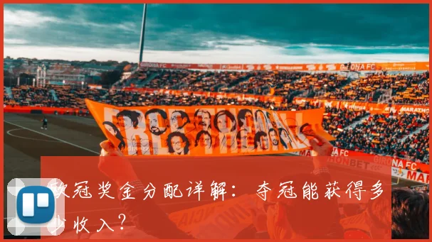 欧冠奖金分配详解：夺冠能获得多少收入？