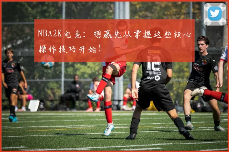 NBA2K电竞：想赢先从掌握这些核心操作技巧开始！