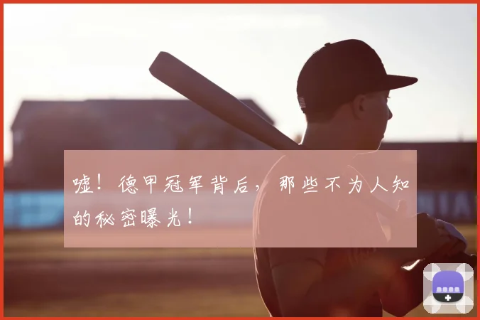 嘘！德甲冠军背后，那些不为人知的秘密曝光！