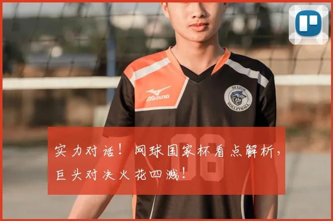 实力对话！网球国家杯看点解析，巨头对决火花四溅！