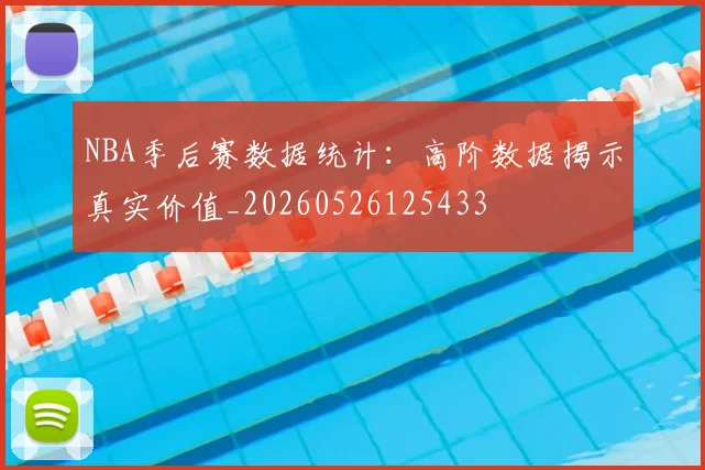 NBA季后赛数据统计:高阶数据揭示真实价值_20260526125433