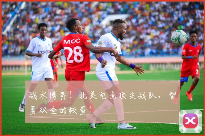 战术博弈！北美电竞顶尖战队，智勇双全的较量！