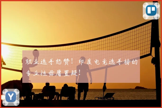 职业选手怒赞！印度电竞选手榜的专业性毋庸置疑！