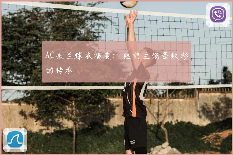 AC米兰球衣演变:经典主场条纹衫的传承