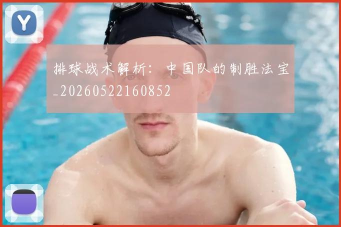 排球战术解析：中国队的制胜法宝_20260522160852
