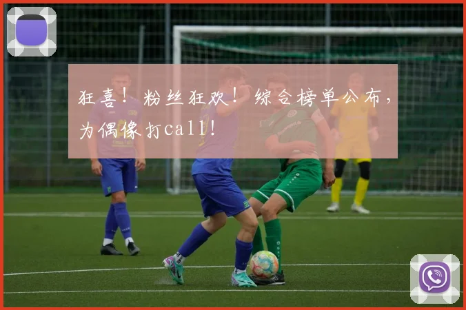 狂喜！粉丝狂欢！综合榜单公布，为偶像打call！