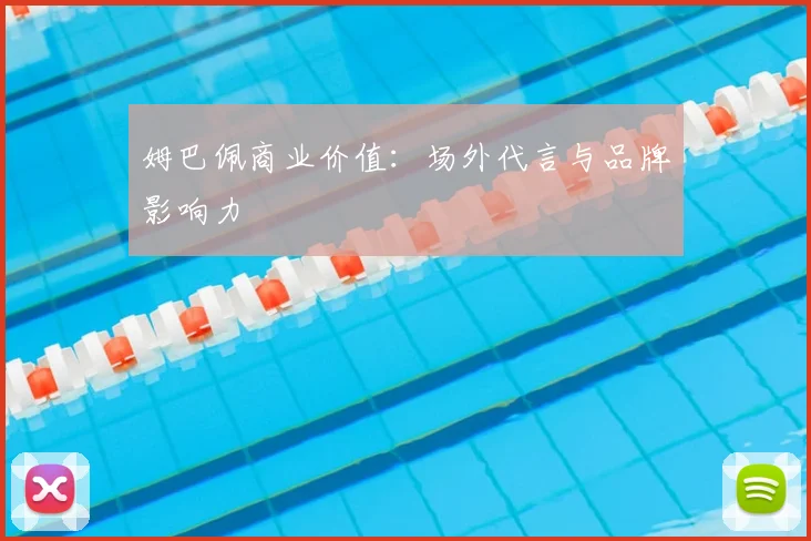 姆巴佩商业价值：场外代言与品牌影响力